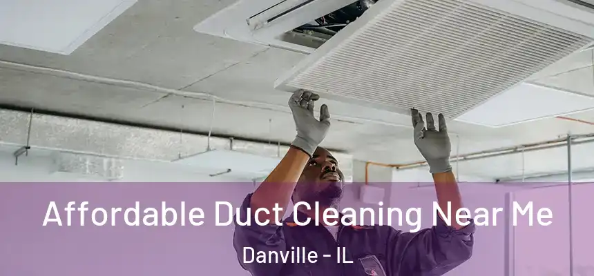  Affordable Duct Cleaning Near Me Danville - IL