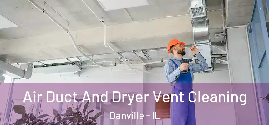  Air Duct And Dryer Vent Cleaning Danville - IL