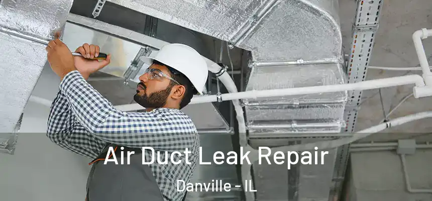 Air Duct Leak Repair Danville - IL