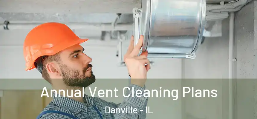 Annual Vent Cleaning Plans Danville - IL