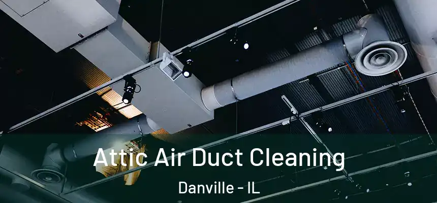  Attic Air Duct Cleaning Danville - IL
