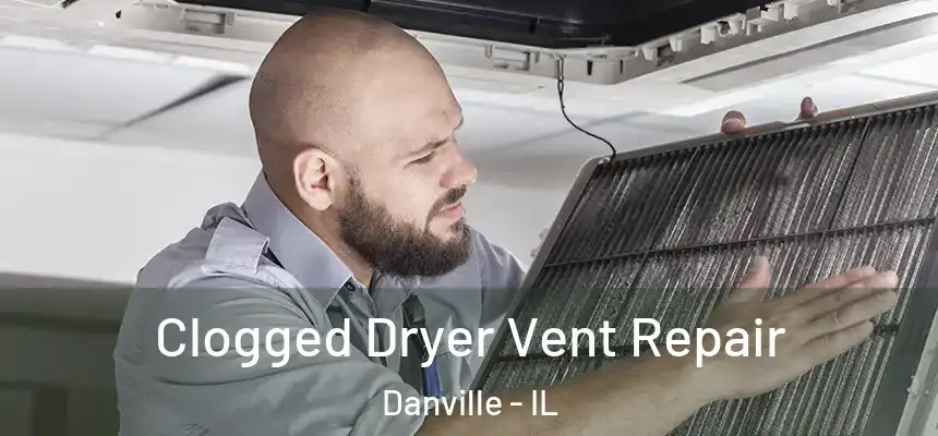  Clogged Dryer Vent Repair Danville - IL