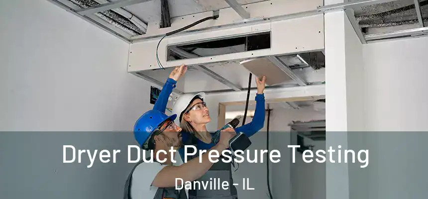  Dryer Duct Pressure Testing Danville - IL