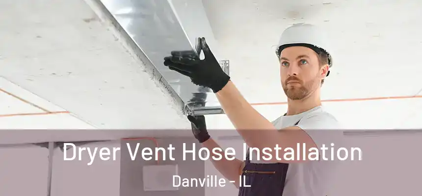  Dryer Vent Hose Installation Danville - IL
