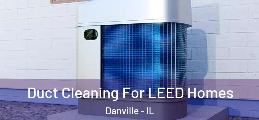  Duct Cleaning For LEED Homes Danville - IL
