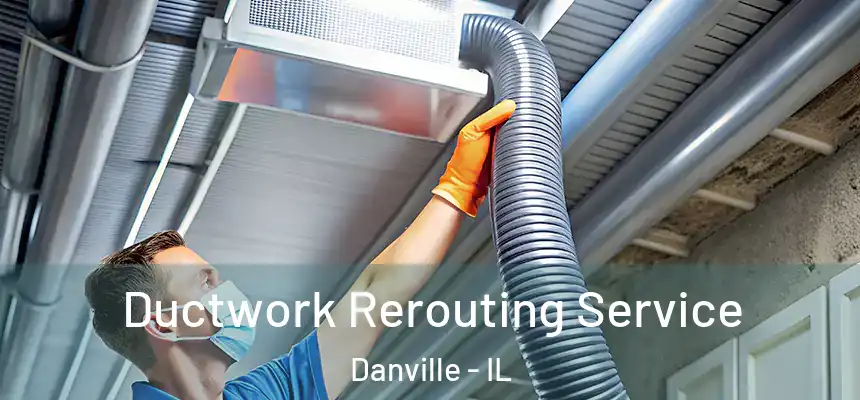  Ductwork Rerouting Service Danville - IL