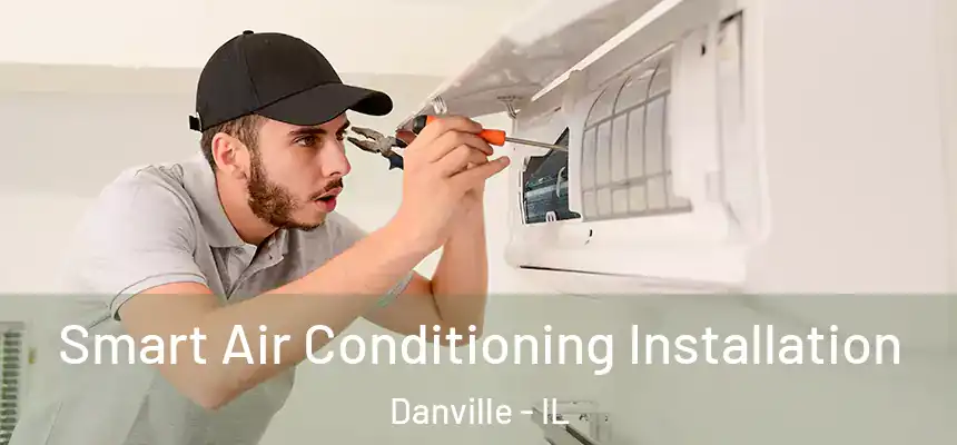  Smart Air Conditioning Installation Danville - IL