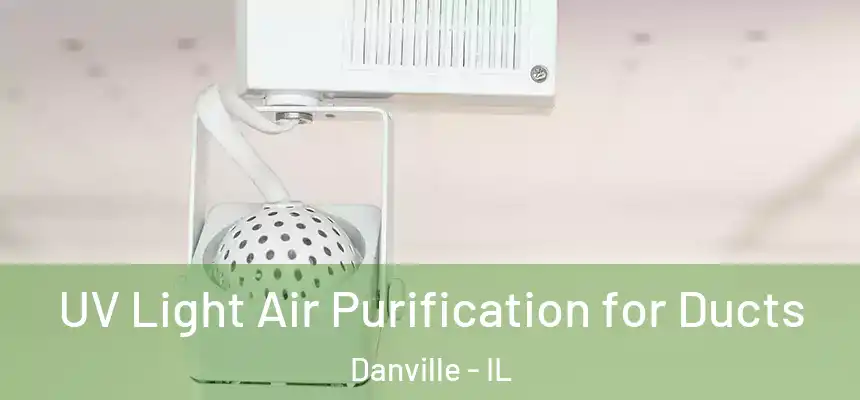  UV Light Air Purification for Ducts Danville - IL