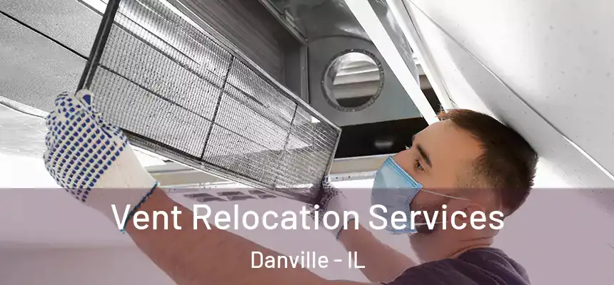  Vent Relocation Services Danville - IL